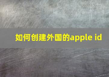 如何创建外国的apple id